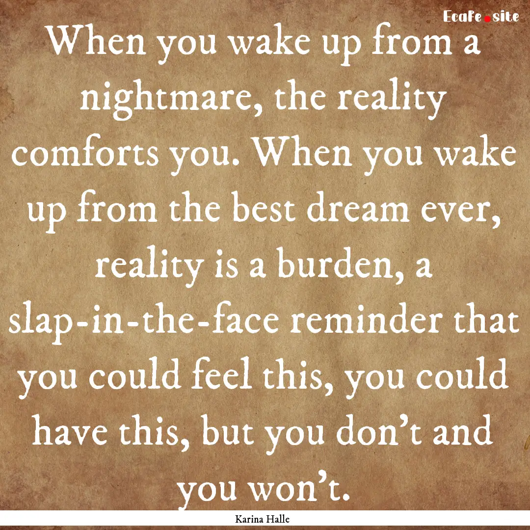 When you wake up from a nightmare, the reality.... : Quote by Karina Halle