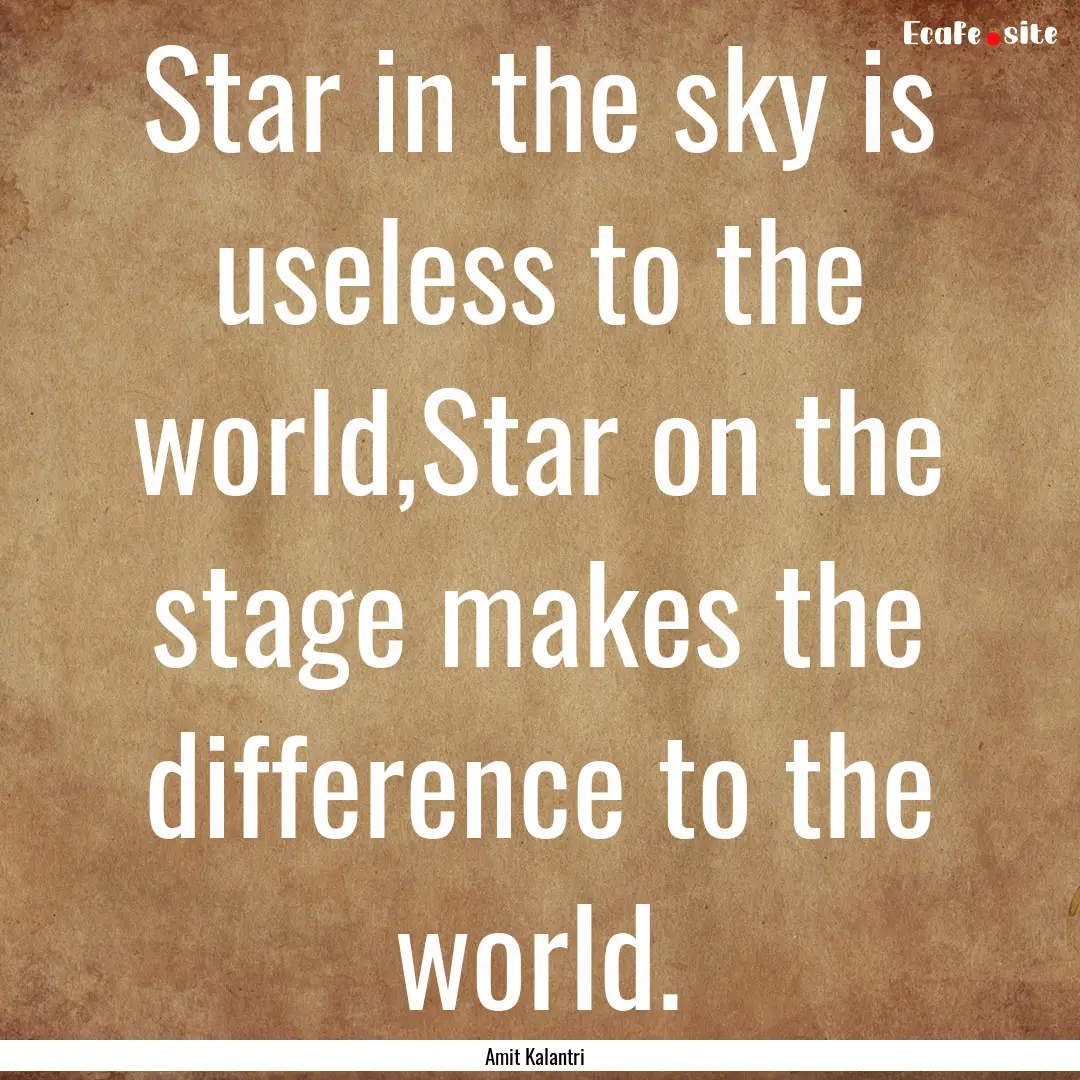 Star in the sky is useless to the world,Star.... : Quote by Amit Kalantri