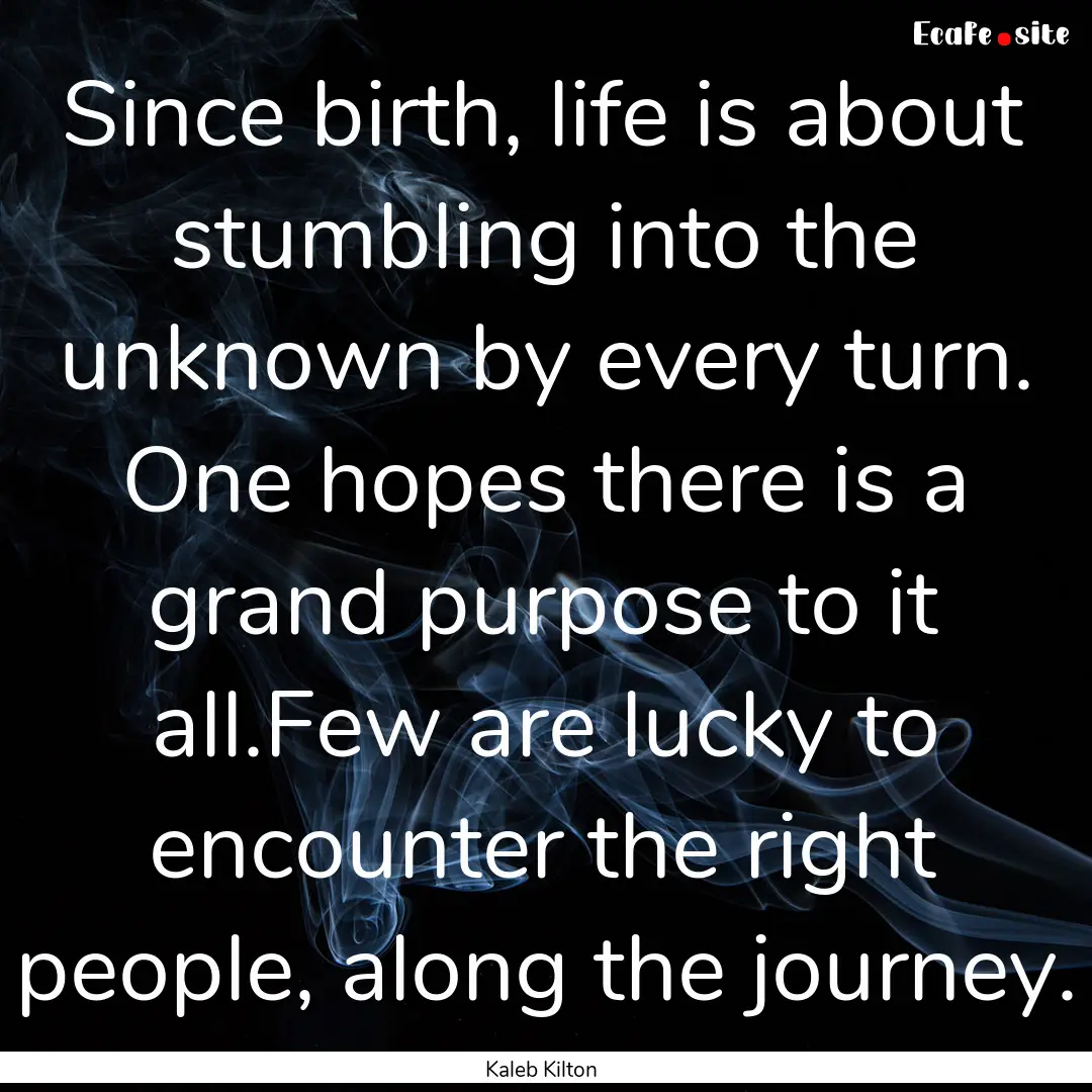 Since birth, life is about stumbling into.... : Quote by Kaleb Kilton