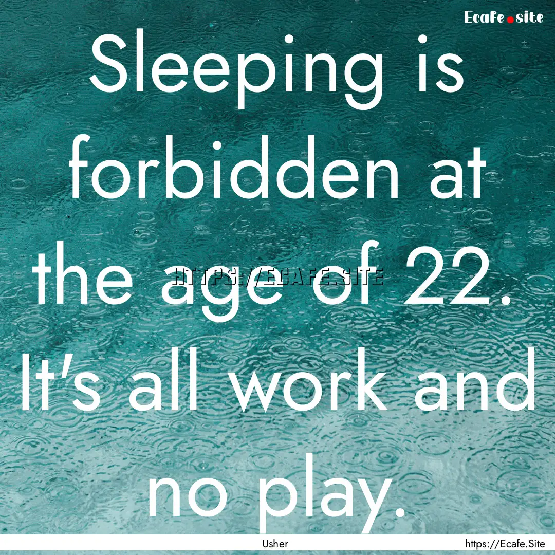 Sleeping is forbidden at the age of 22. It's.... : Quote by Usher