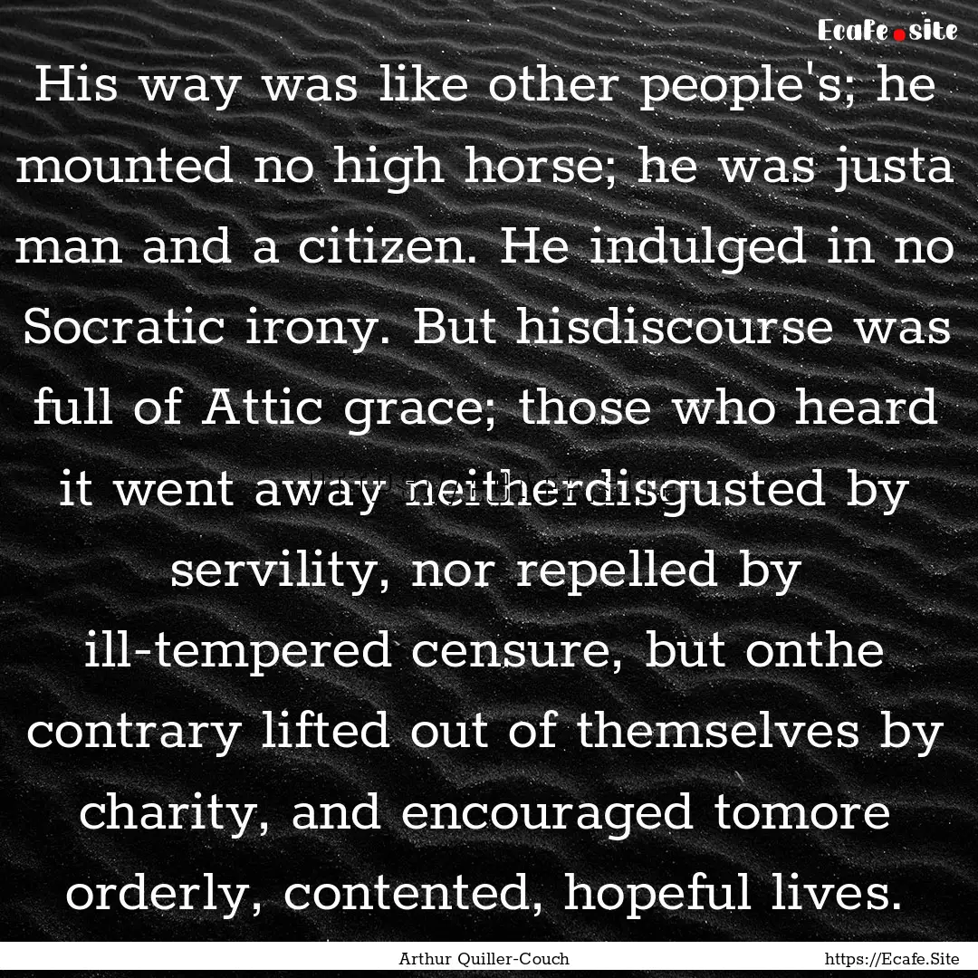 His way was like other people's; he mounted.... : Quote by Arthur Quiller-Couch