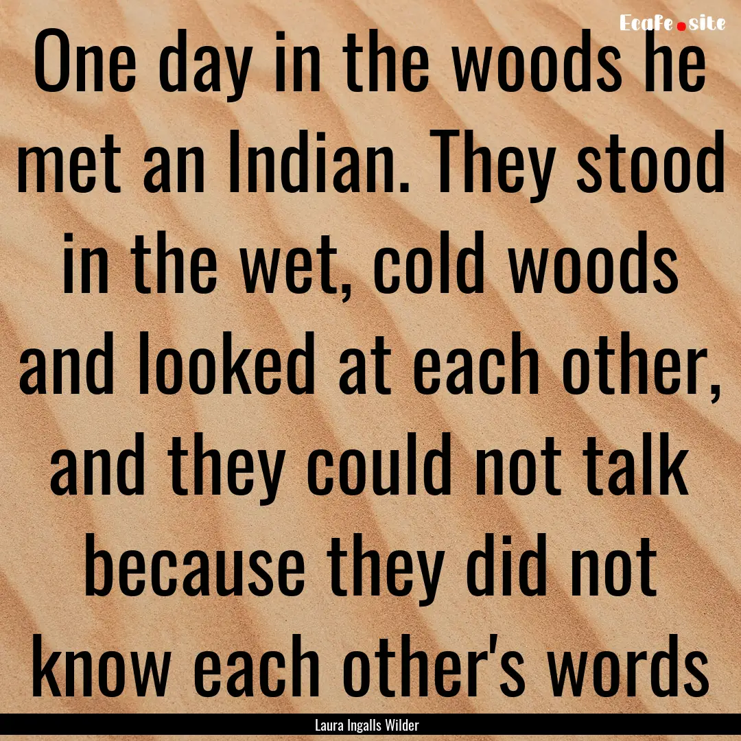 One day in the woods he met an Indian. They.... : Quote by Laura Ingalls Wilder