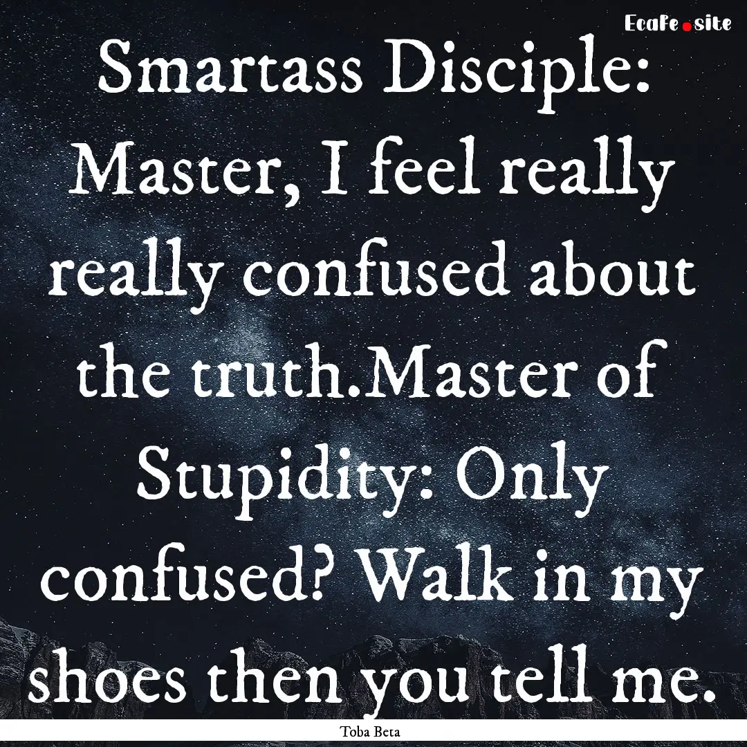 Smartass Disciple: Master, I feel really.... : Quote by Toba Beta