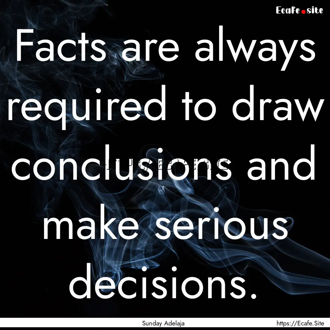 Facts are always required to draw conclusions.... : Quote by Sunday Adelaja