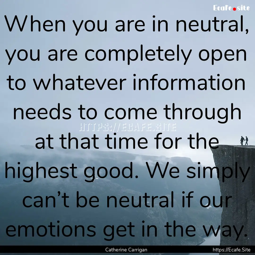 When you are in neutral, you are completely.... : Quote by Catherine Carrigan