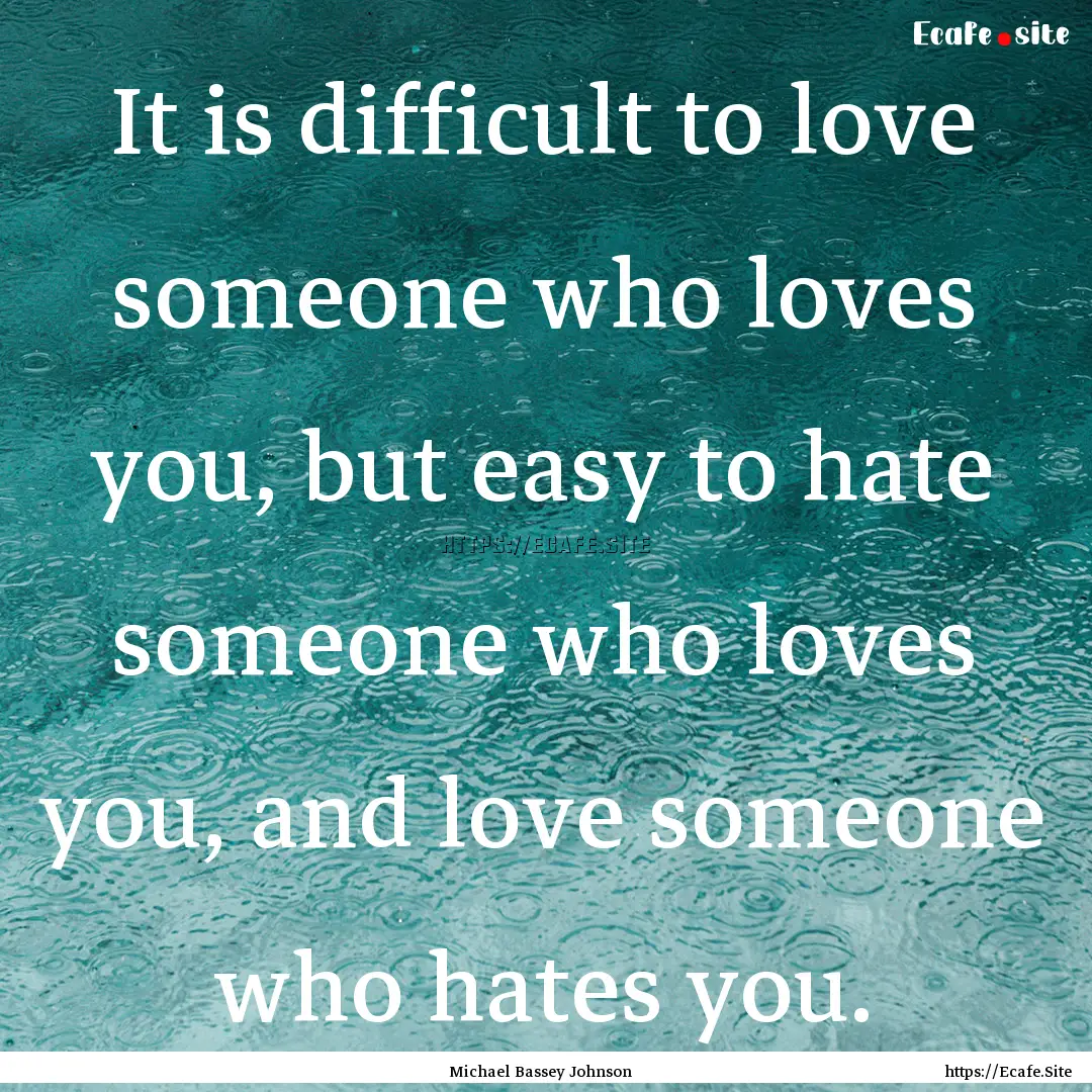 It is difficult to love someone who loves.... : Quote by Michael Bassey Johnson