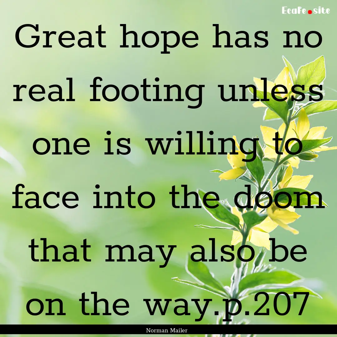 Great hope has no real footing unless one.... : Quote by Norman Mailer