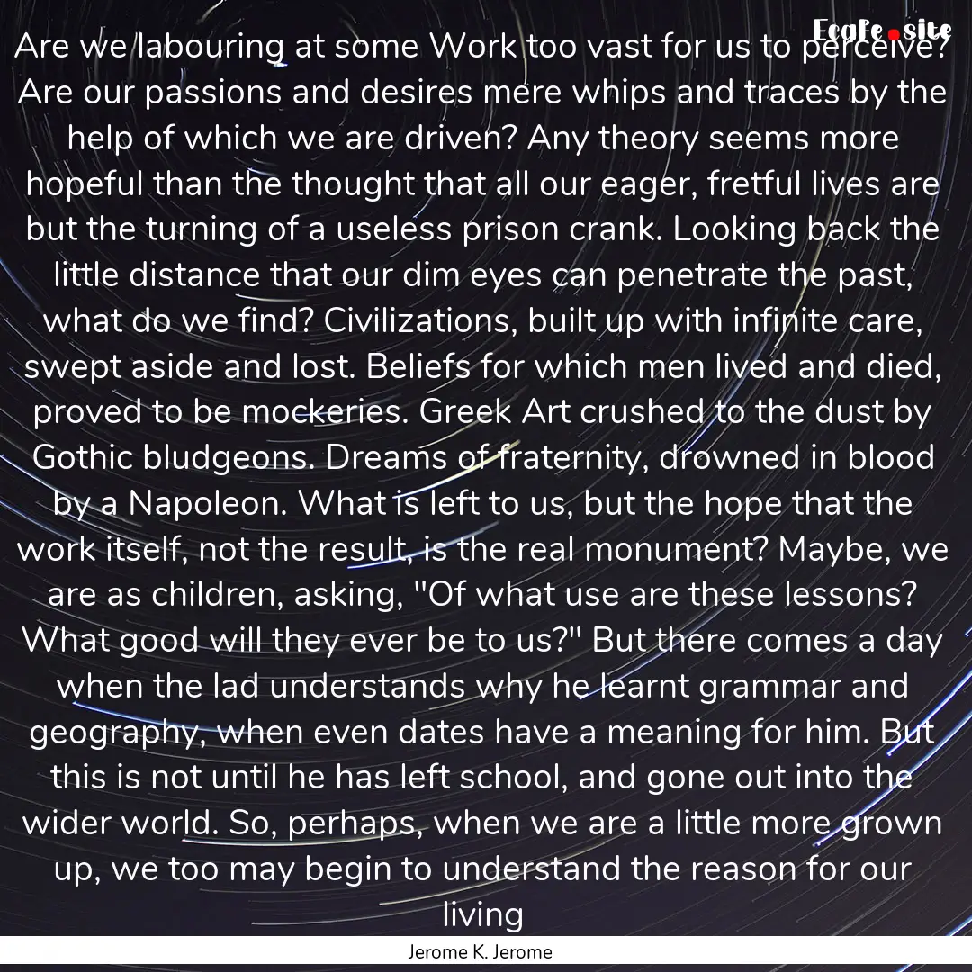 Are we labouring at some Work too vast for.... : Quote by Jerome K. Jerome