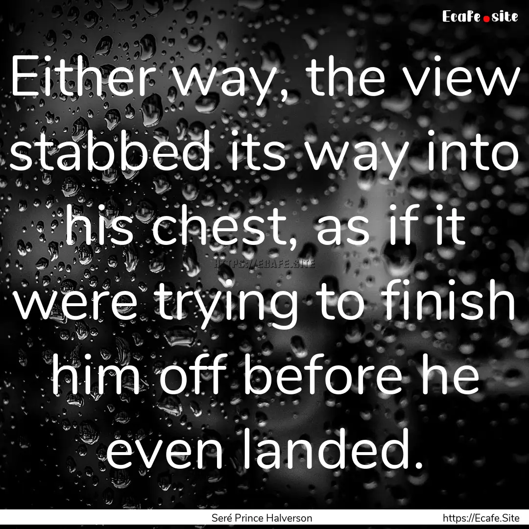 Either way, the view stabbed its way into.... : Quote by Seré Prince Halverson