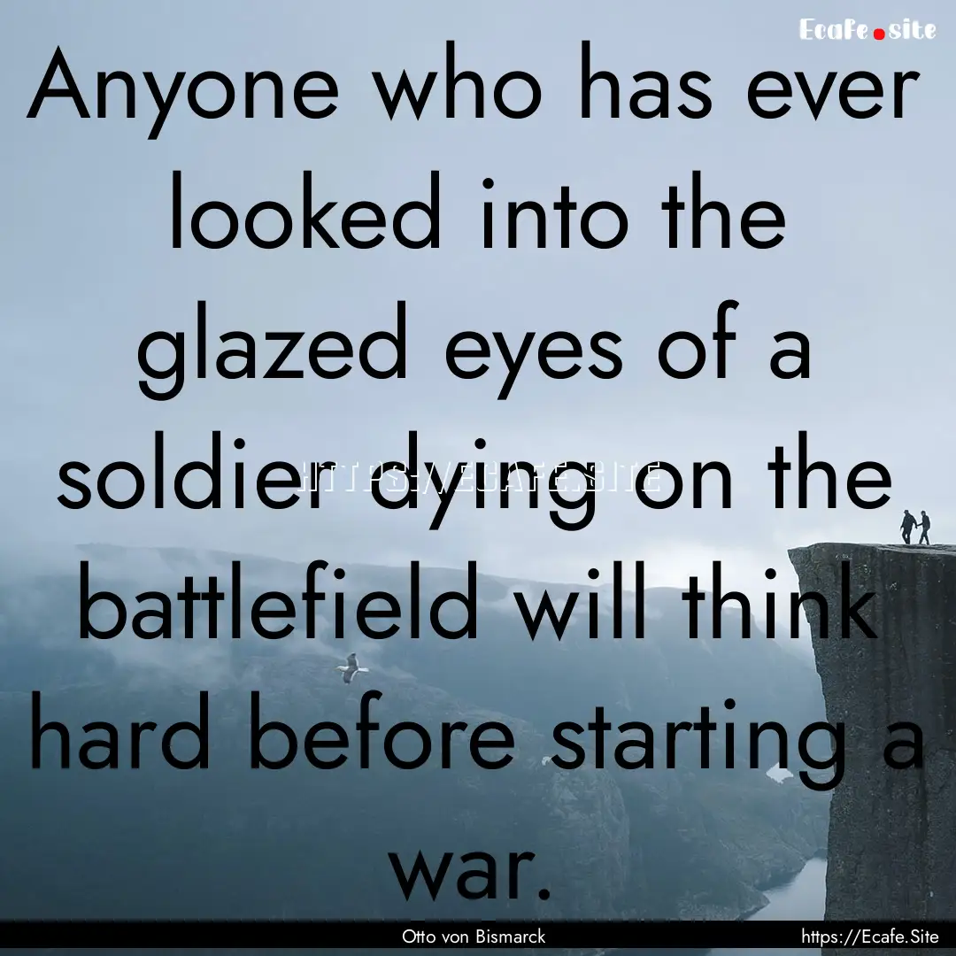 Anyone who has ever looked into the glazed.... : Quote by Otto von Bismarck