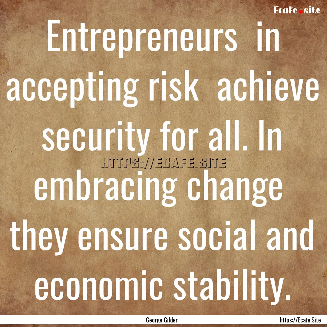 Entrepreneurs in accepting risk achieve.... : Quote by George Gilder