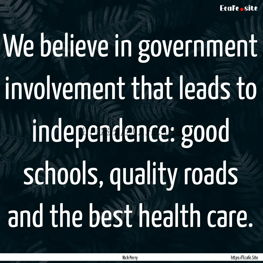 We believe in government involvement that.... : Quote by Rick Perry