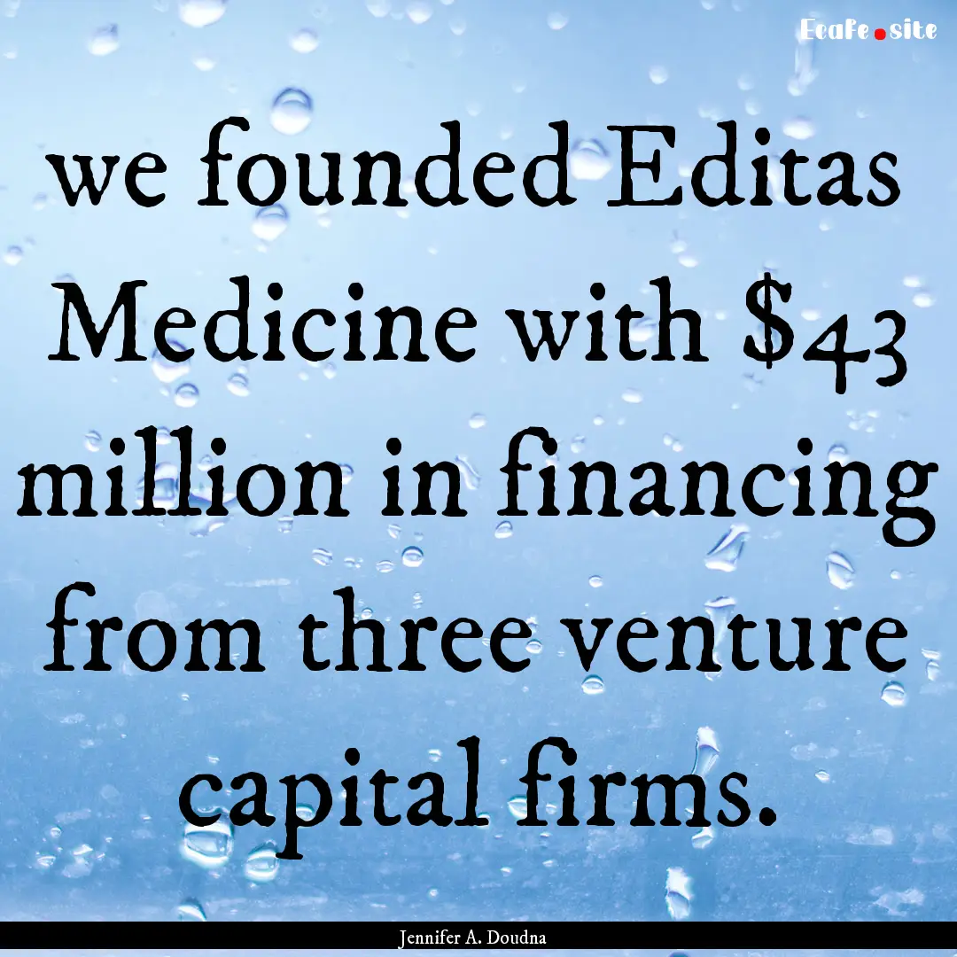 we founded Editas Medicine with $43 million.... : Quote by Jennifer A. Doudna