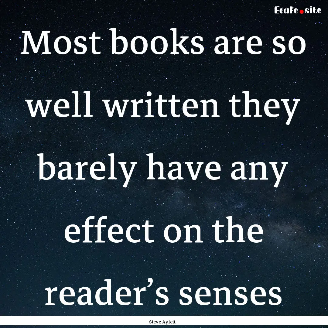 Most books are so well written they barely.... : Quote by Steve Aylett