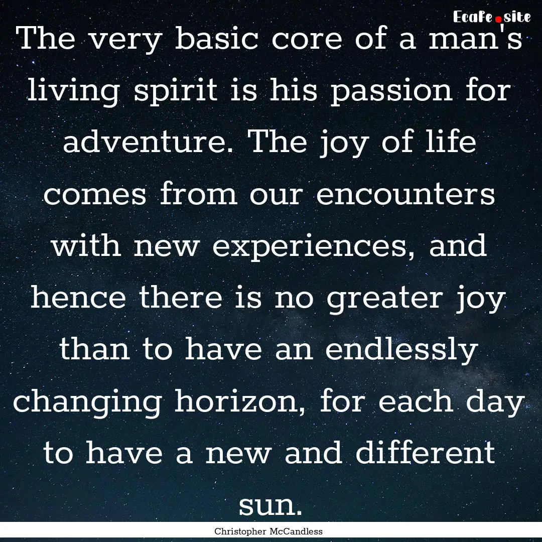 The very basic core of a man's living spirit.... : Quote by Christopher McCandless