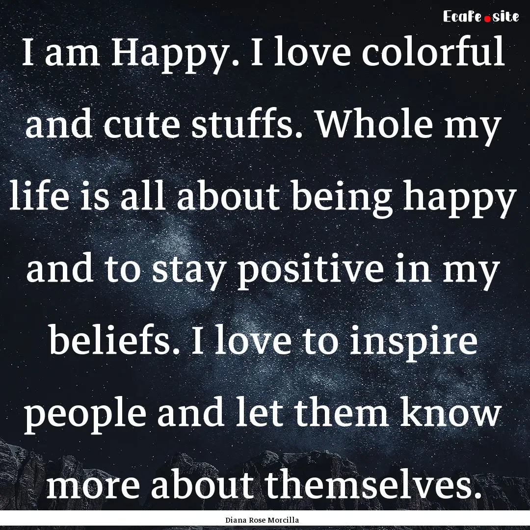 I am Happy. I love colorful and cute stuffs..... : Quote by Diana Rose Morcilla