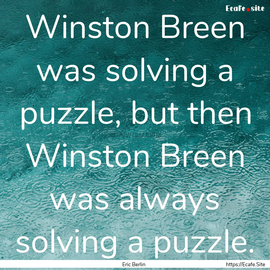 Winston Breen was solving a puzzle, but then.... : Quote by Eric Berlin