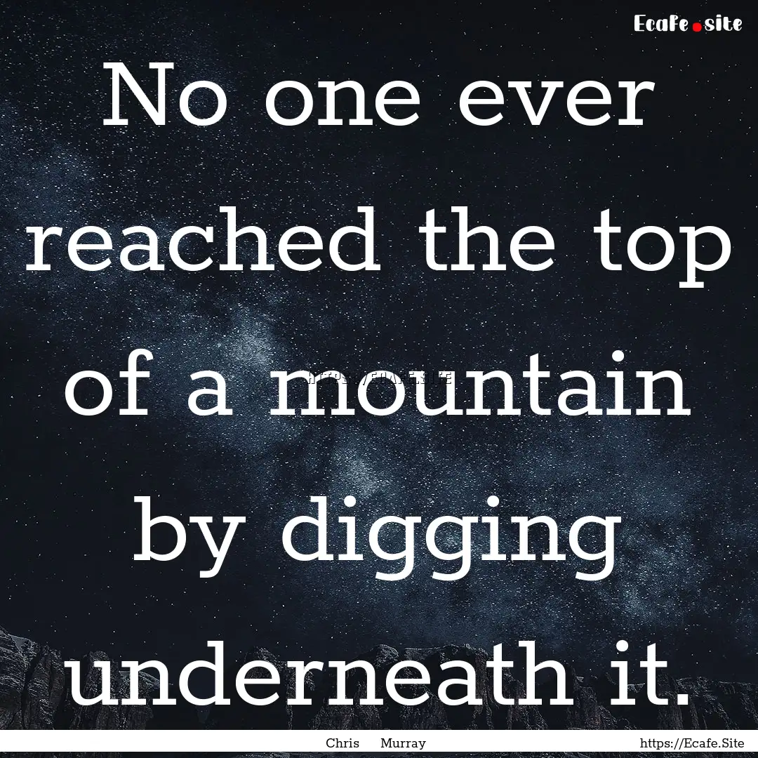 No one ever reached the top of a mountain.... : Quote by Chris Murray