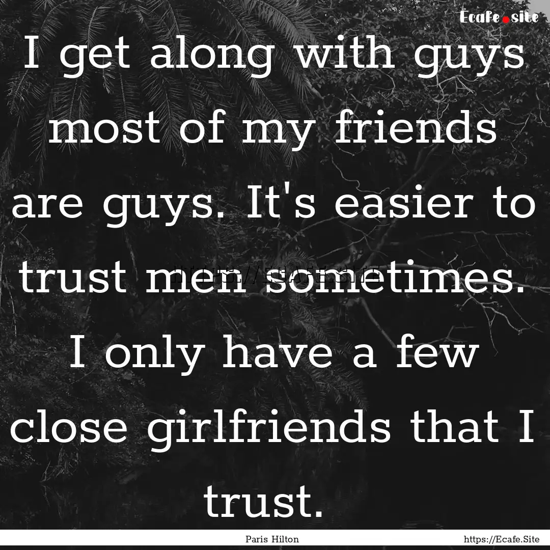 I get along with guys most of my friends.... : Quote by Paris Hilton