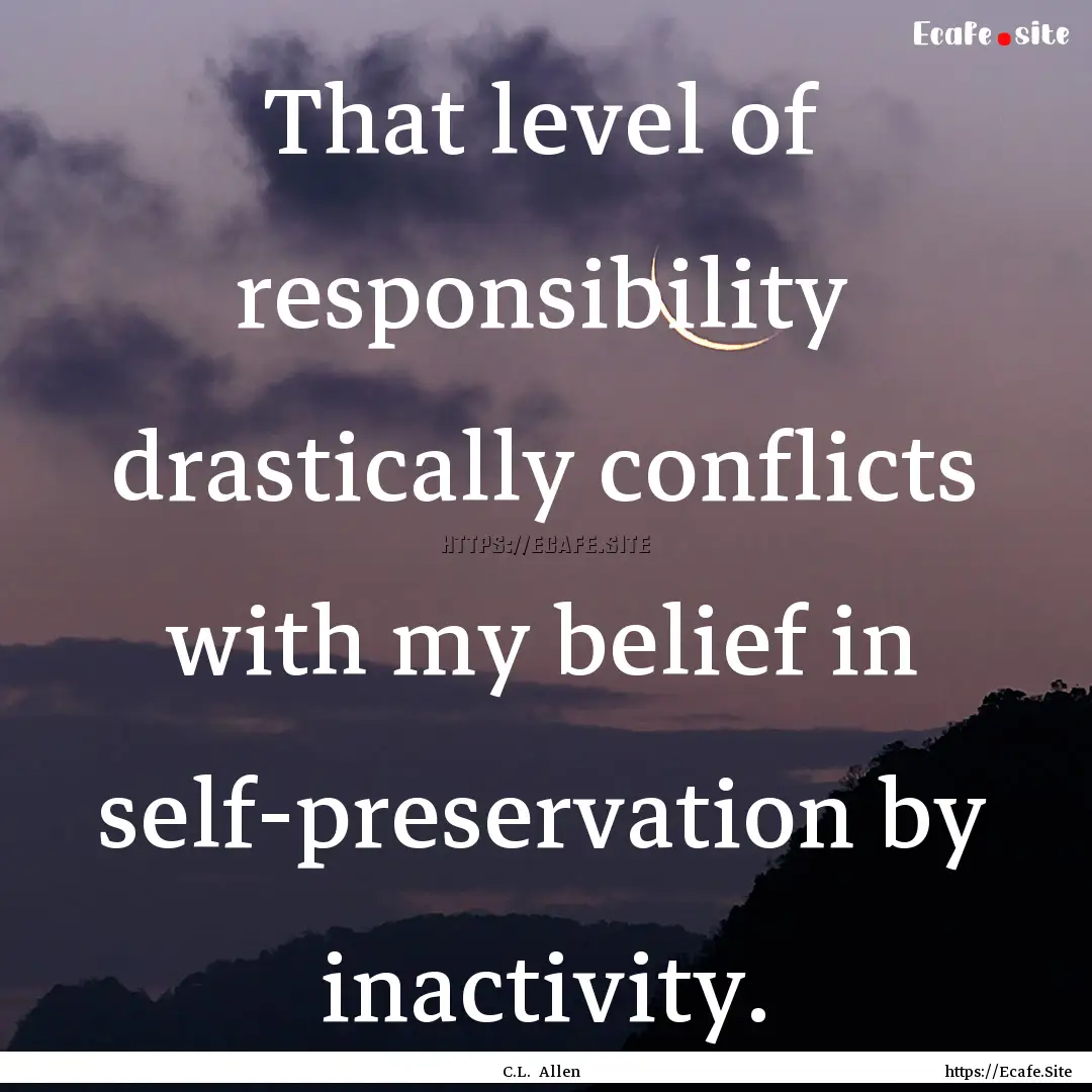 That level of responsibility drastically.... : Quote by C.L. Allen