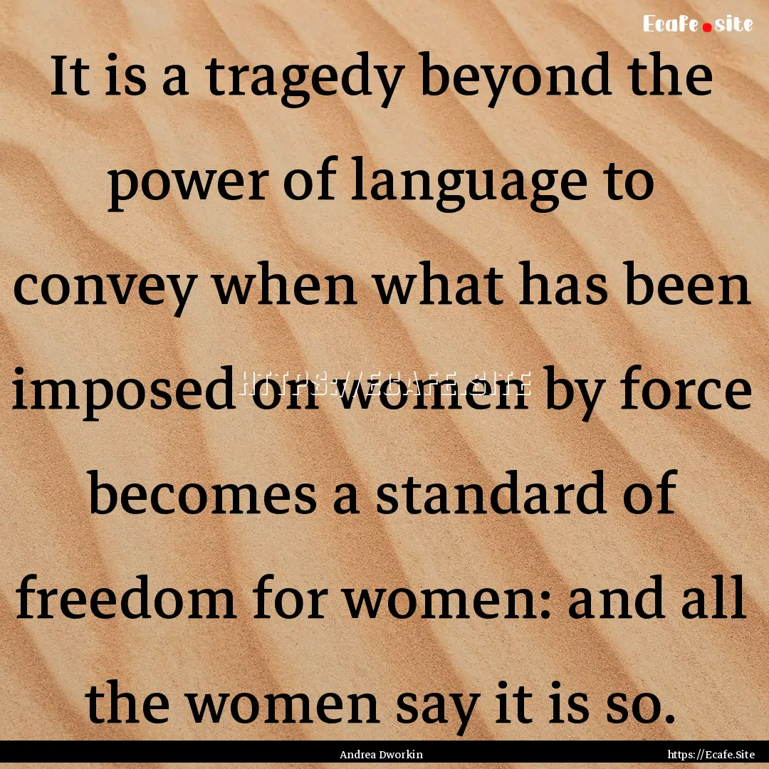 It is a tragedy beyond the power of language.... : Quote by Andrea Dworkin