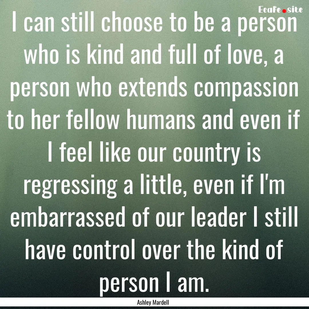 I can still choose to be a person who is.... : Quote by Ashley Mardell