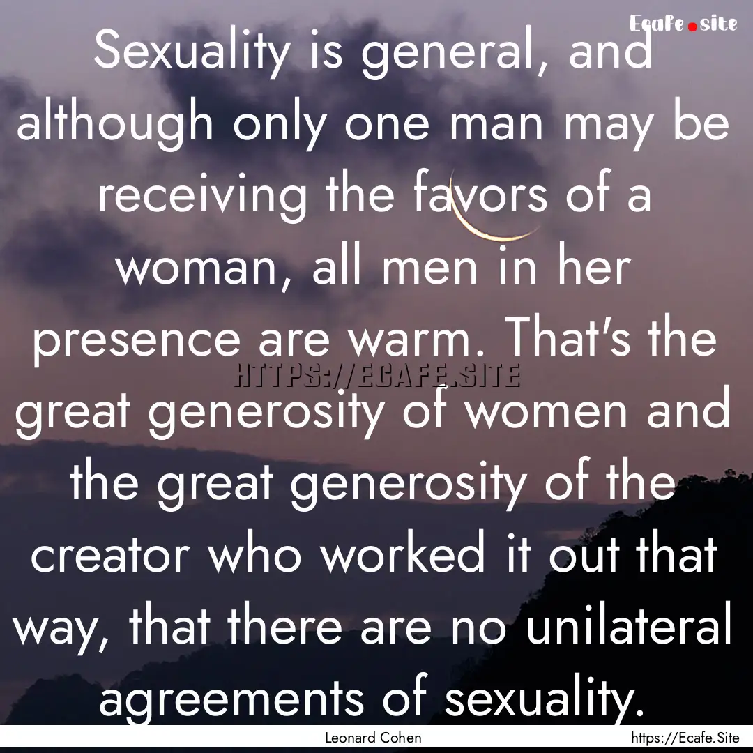 Sexuality is general, and although only one.... : Quote by Leonard Cohen