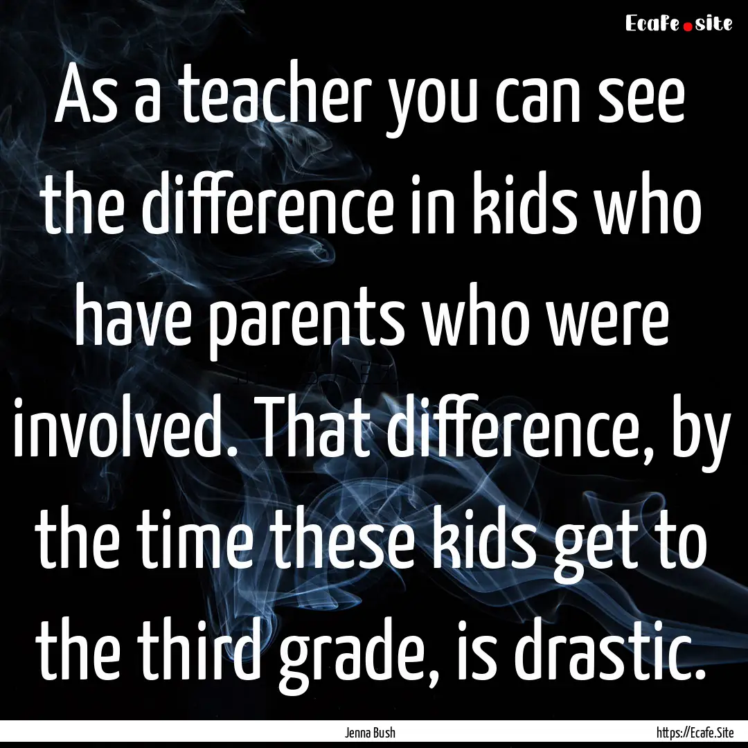 As a teacher you can see the difference in.... : Quote by Jenna Bush