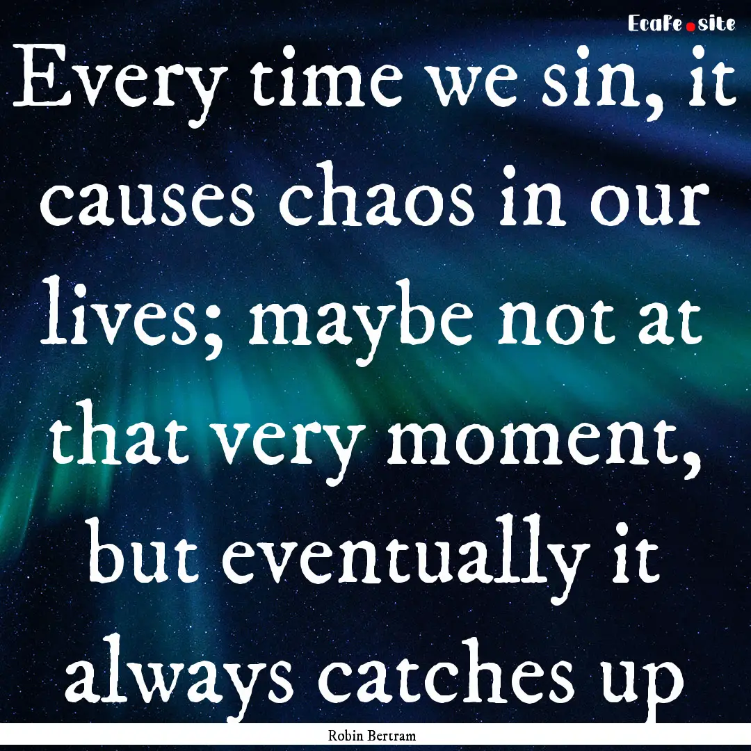 Every time we sin, it causes chaos in our.... : Quote by Robin Bertram