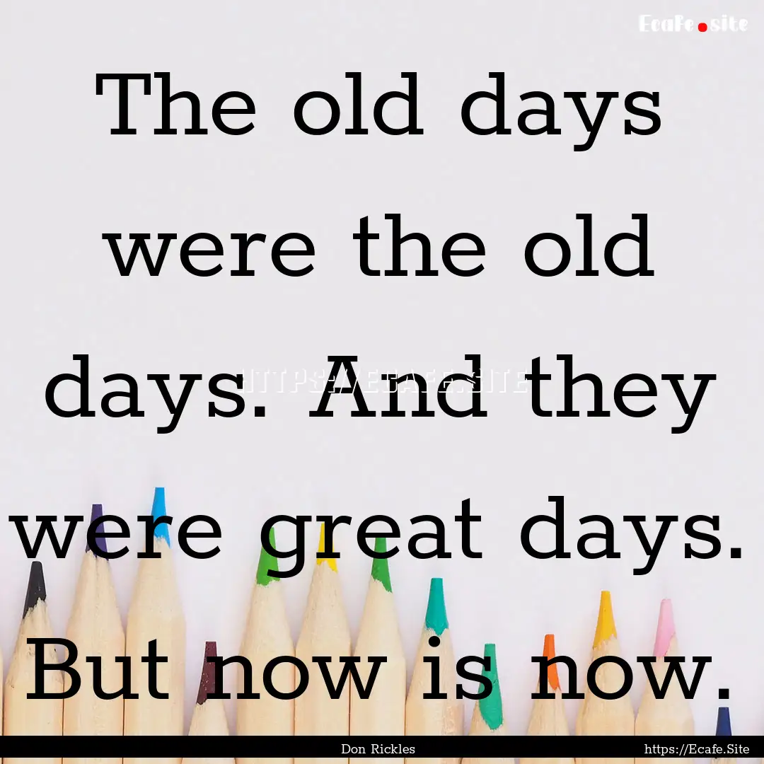 The old days were the old days. And they.... : Quote by Don Rickles