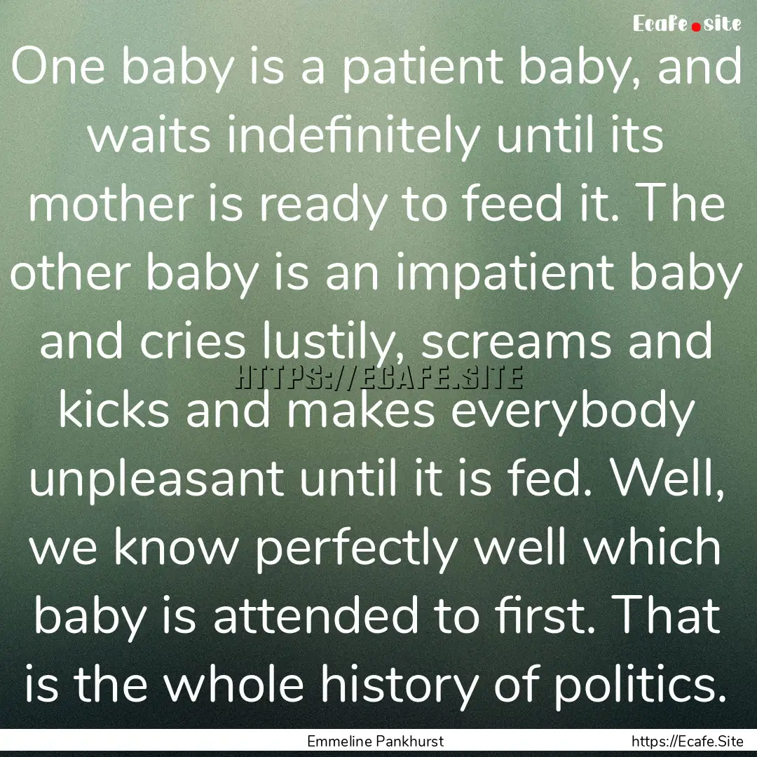 One baby is a patient baby, and waits indefinitely.... : Quote by Emmeline Pankhurst