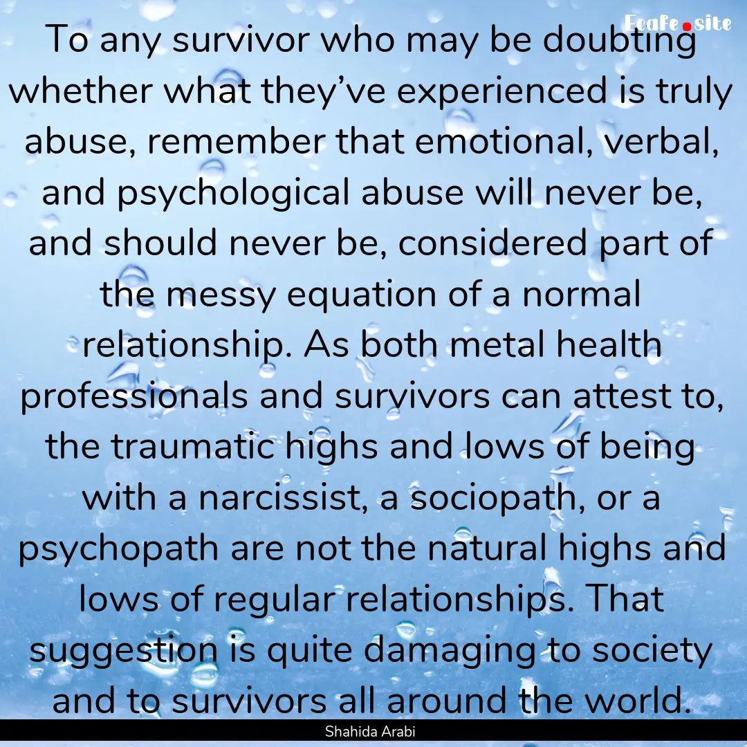 To any survivor who may be doubting whether.... : Quote by Shahida Arabi