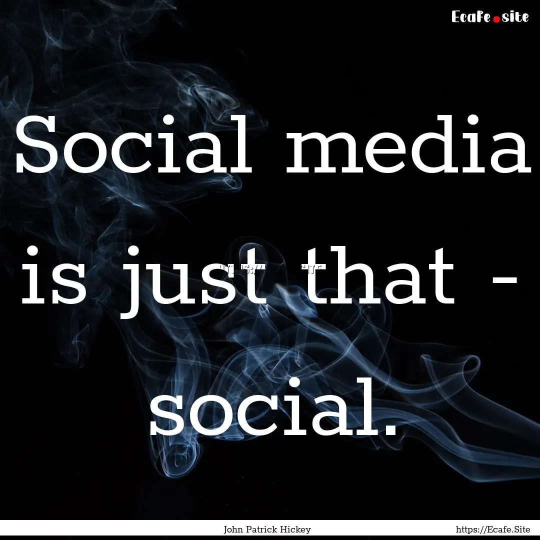 Social media is just that - social. : Quote by John Patrick Hickey