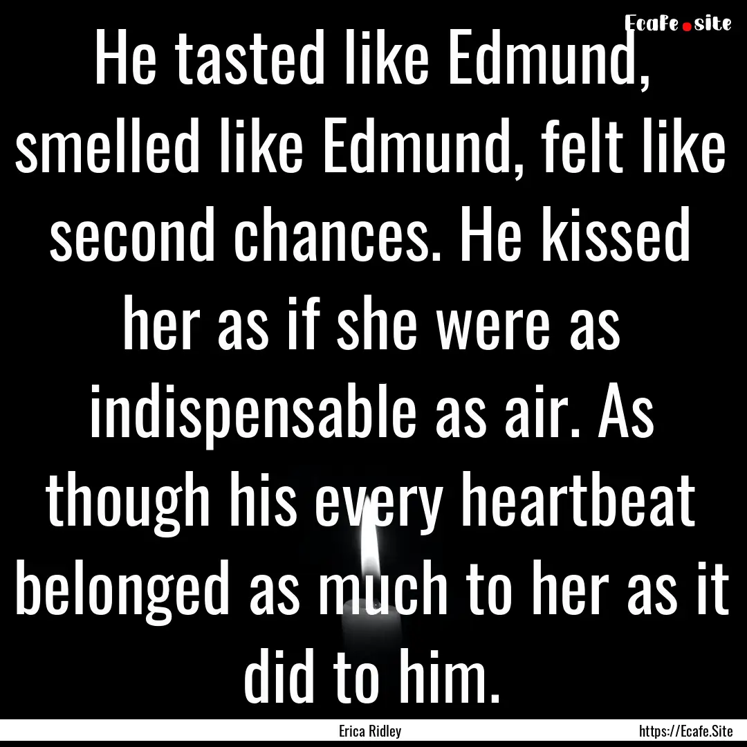 He tasted like Edmund, smelled like Edmund,.... : Quote by Erica Ridley