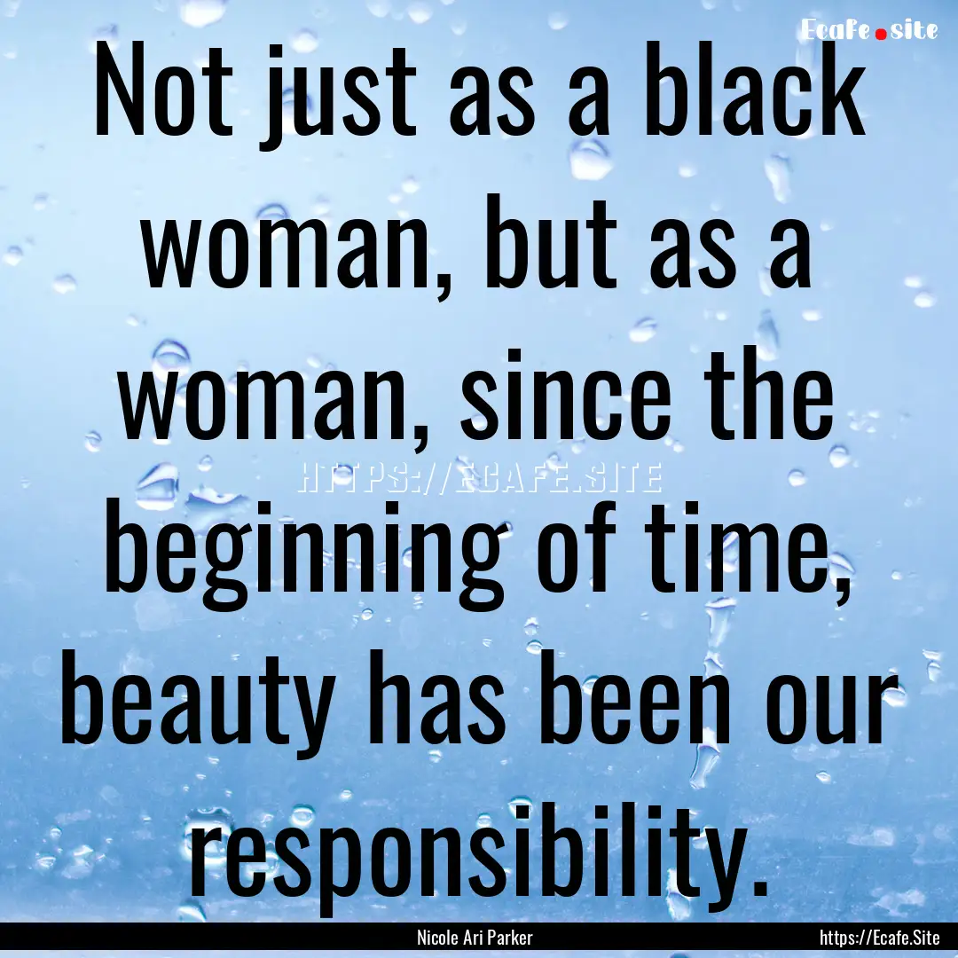 Not just as a black woman, but as a woman,.... : Quote by Nicole Ari Parker