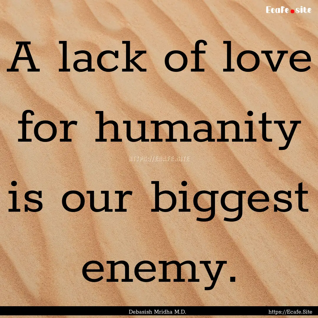 A lack of love for humanity is our biggest.... : Quote by Debasish Mridha M.D.