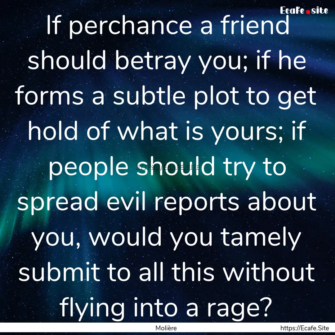 If perchance a friend should betray you;.... : Quote by Molière