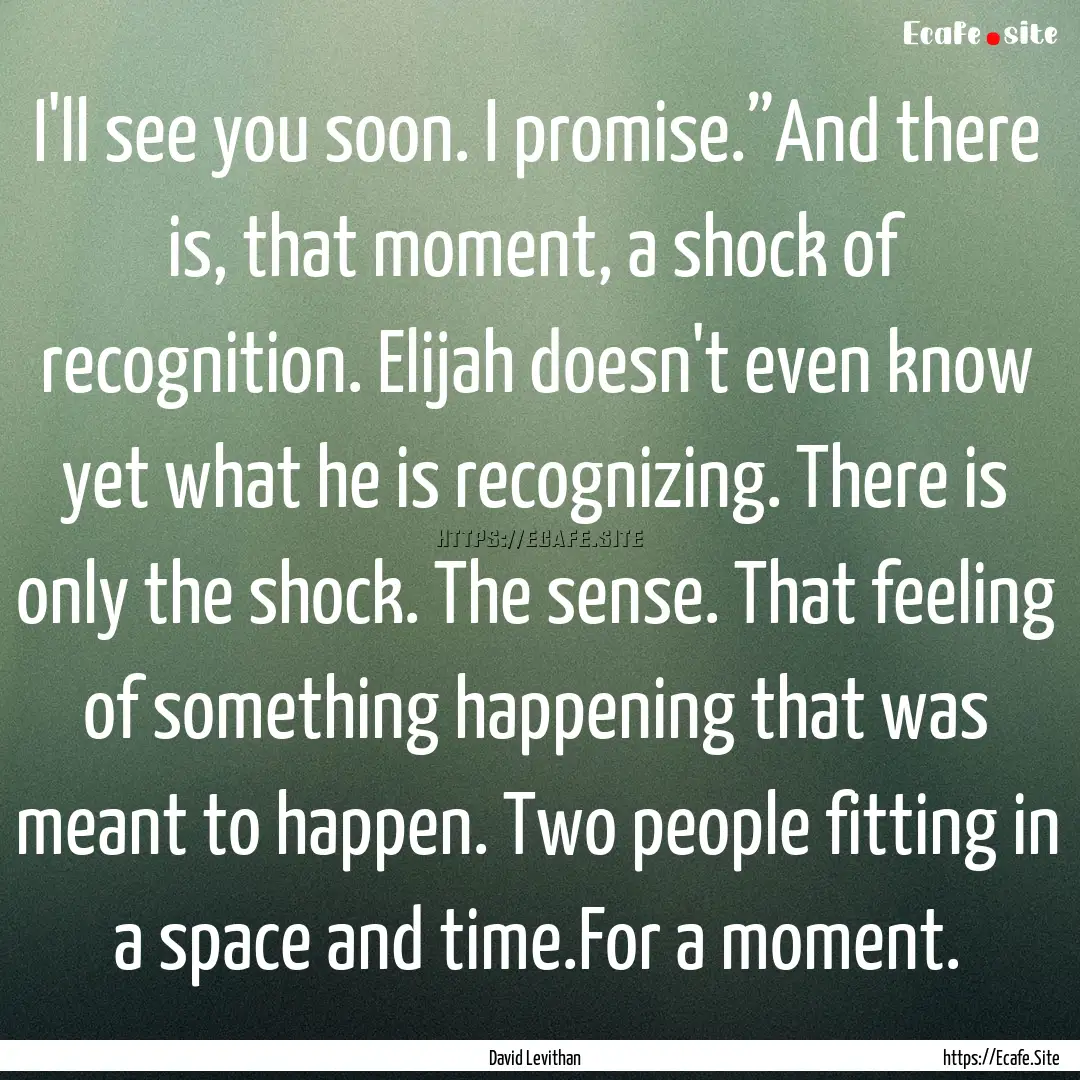 I'll see you soon. I promise.”And there.... : Quote by David Levithan