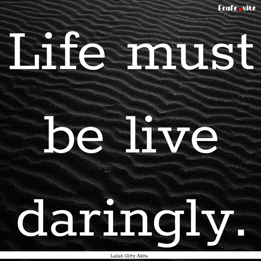 Life must be live daringly. : Quote by Lailah Gifty Akita