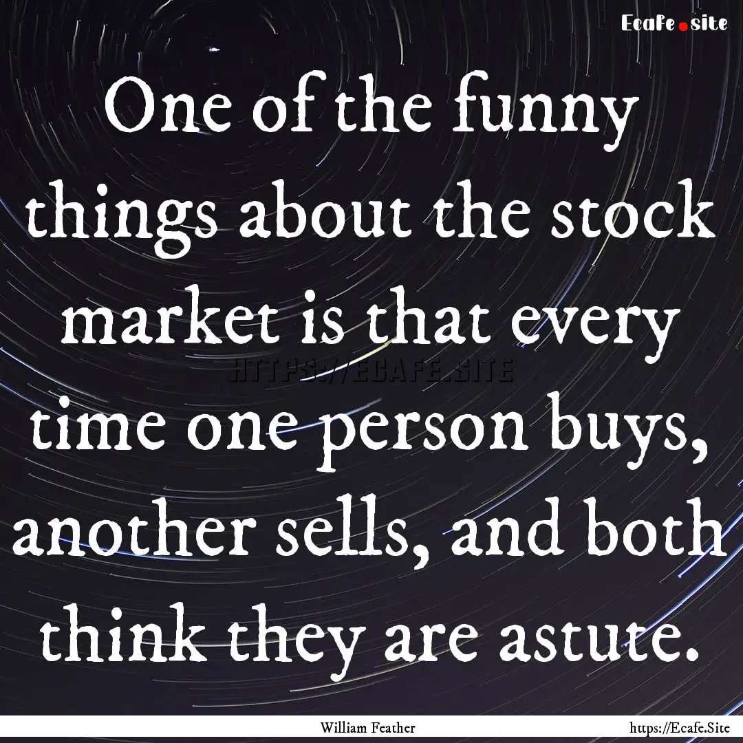 One of the funny things about the stock market.... : Quote by William Feather