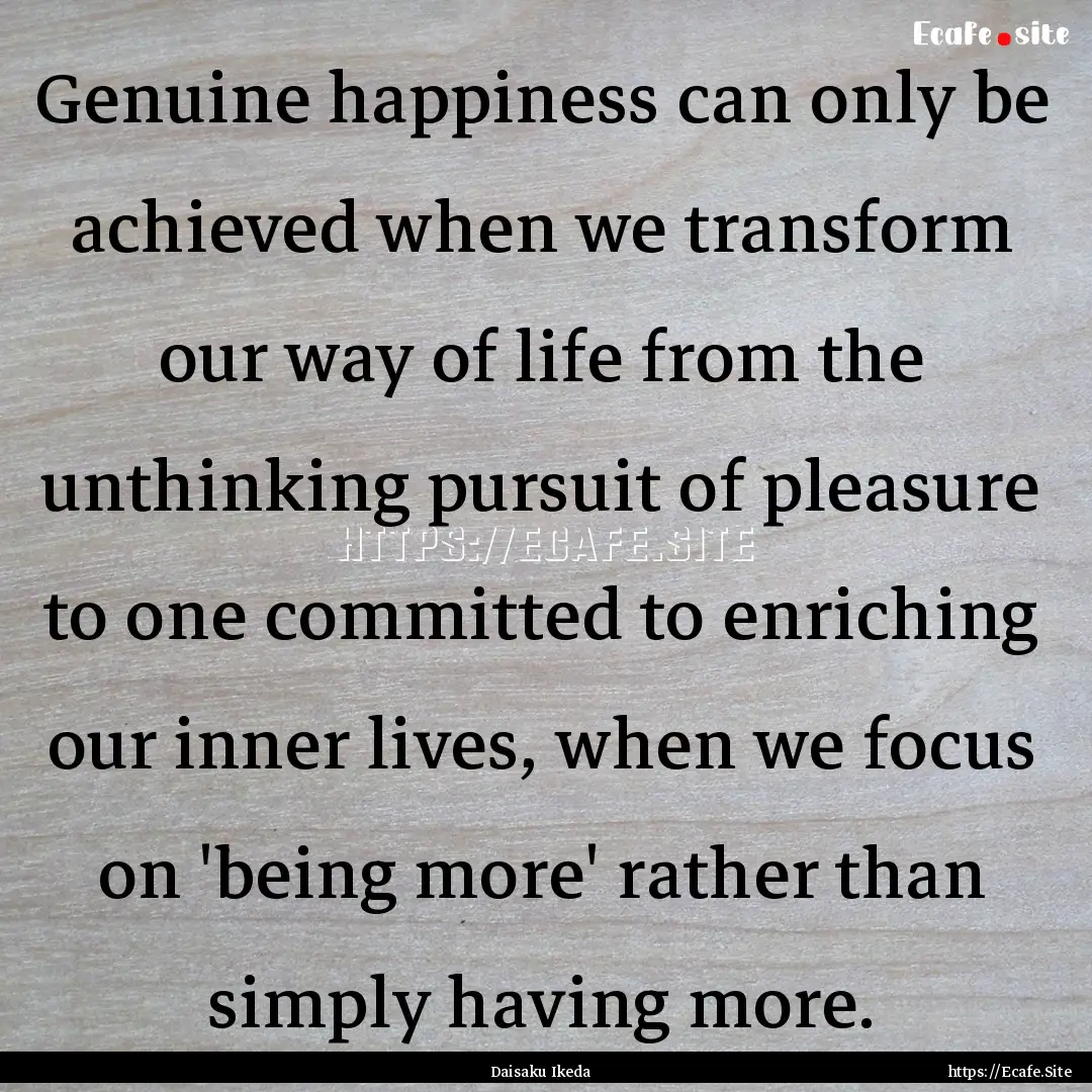 Genuine happiness can only be achieved when.... : Quote by Daisaku Ikeda