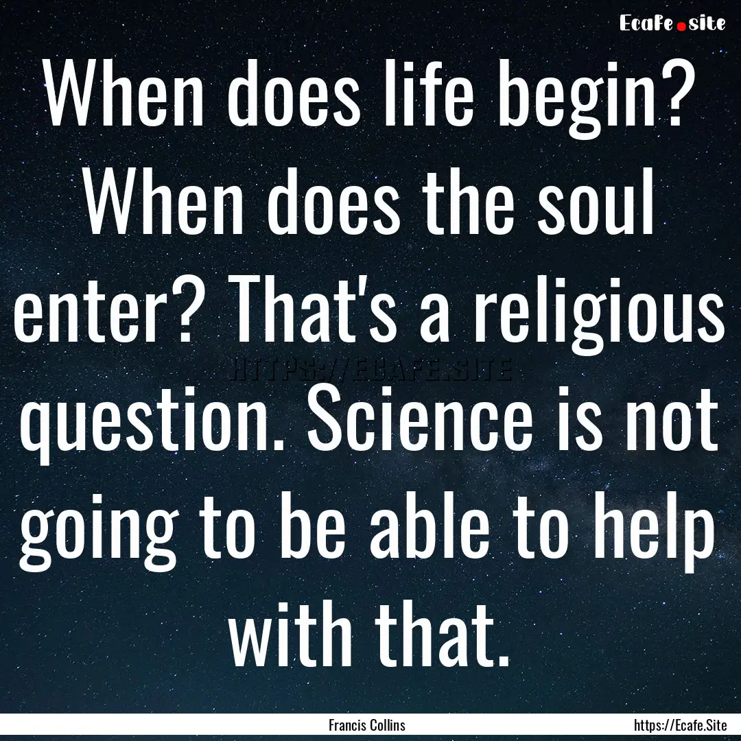 When does life begin? When does the soul.... : Quote by Francis Collins