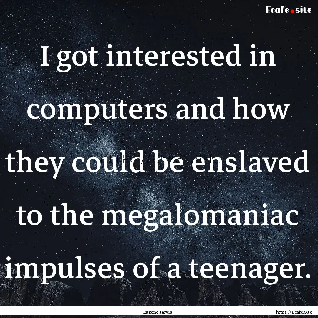 I got interested in computers and how they.... : Quote by Eugene Jarvis