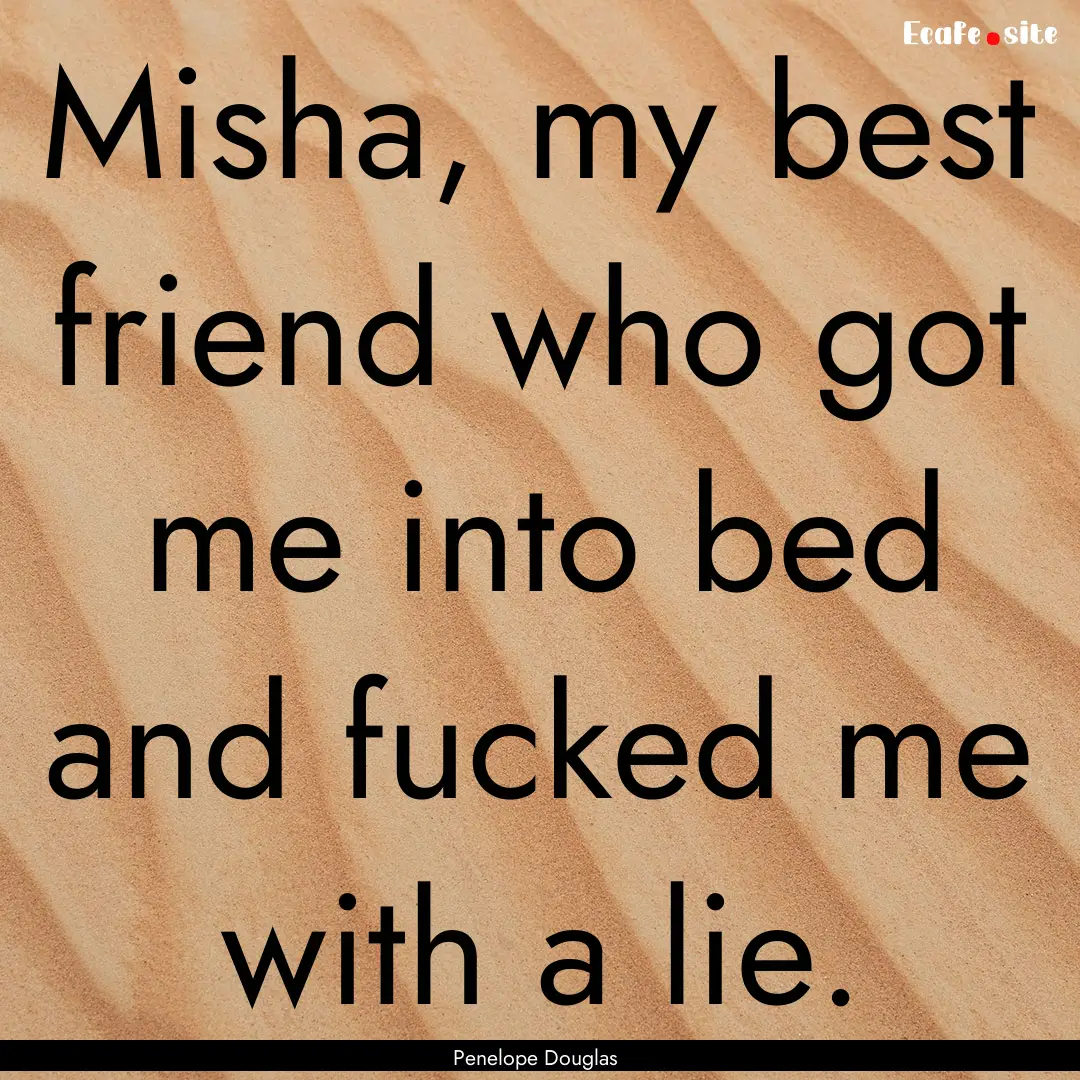 Misha, my best friend who got me into bed.... : Quote by Penelope Douglas