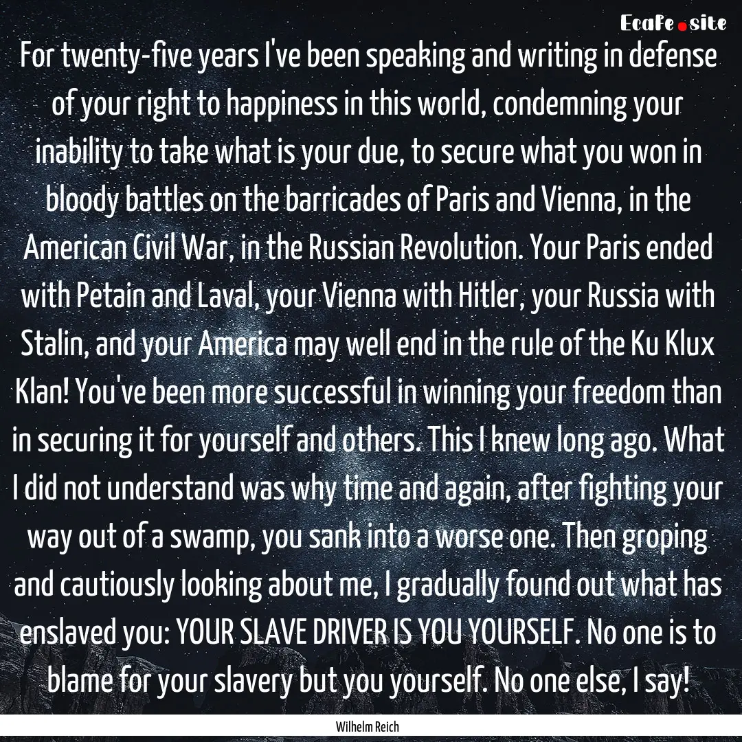 For twenty-five years I've been speaking.... : Quote by Wilhelm Reich