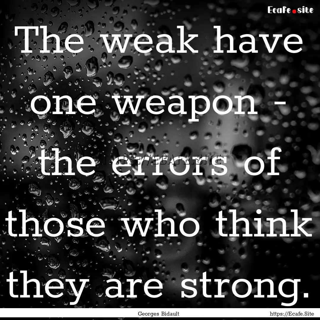 The weak have one weapon - the errors of.... : Quote by Georges Bidault