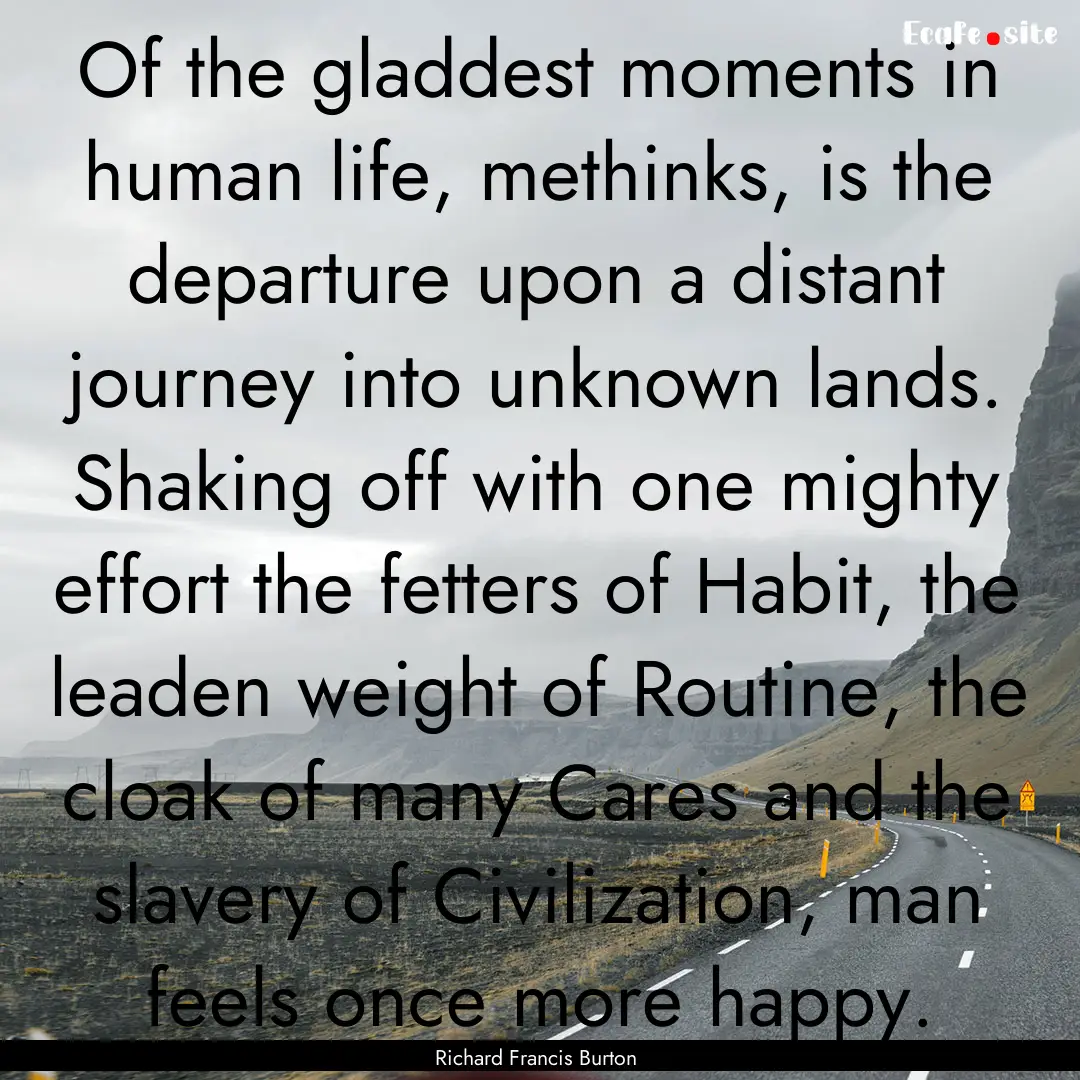 Of the gladdest moments in human life, methinks,.... : Quote by Richard Francis Burton