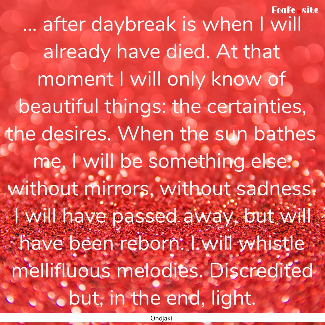 ... after daybreak is when I will already.... : Quote by Ondjaki