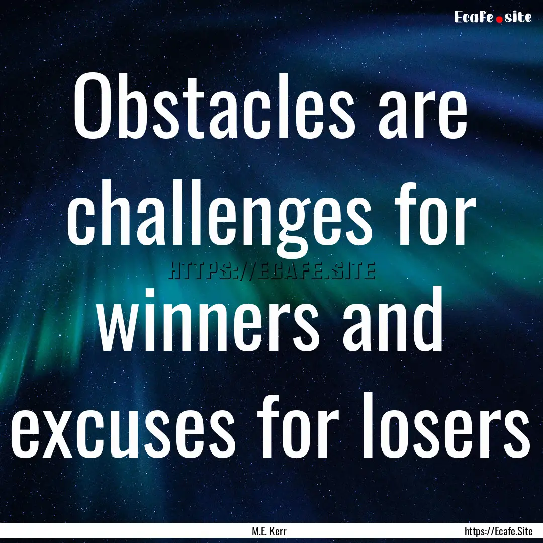 Obstacles are challenges for winners and.... : Quote by M.E. Kerr