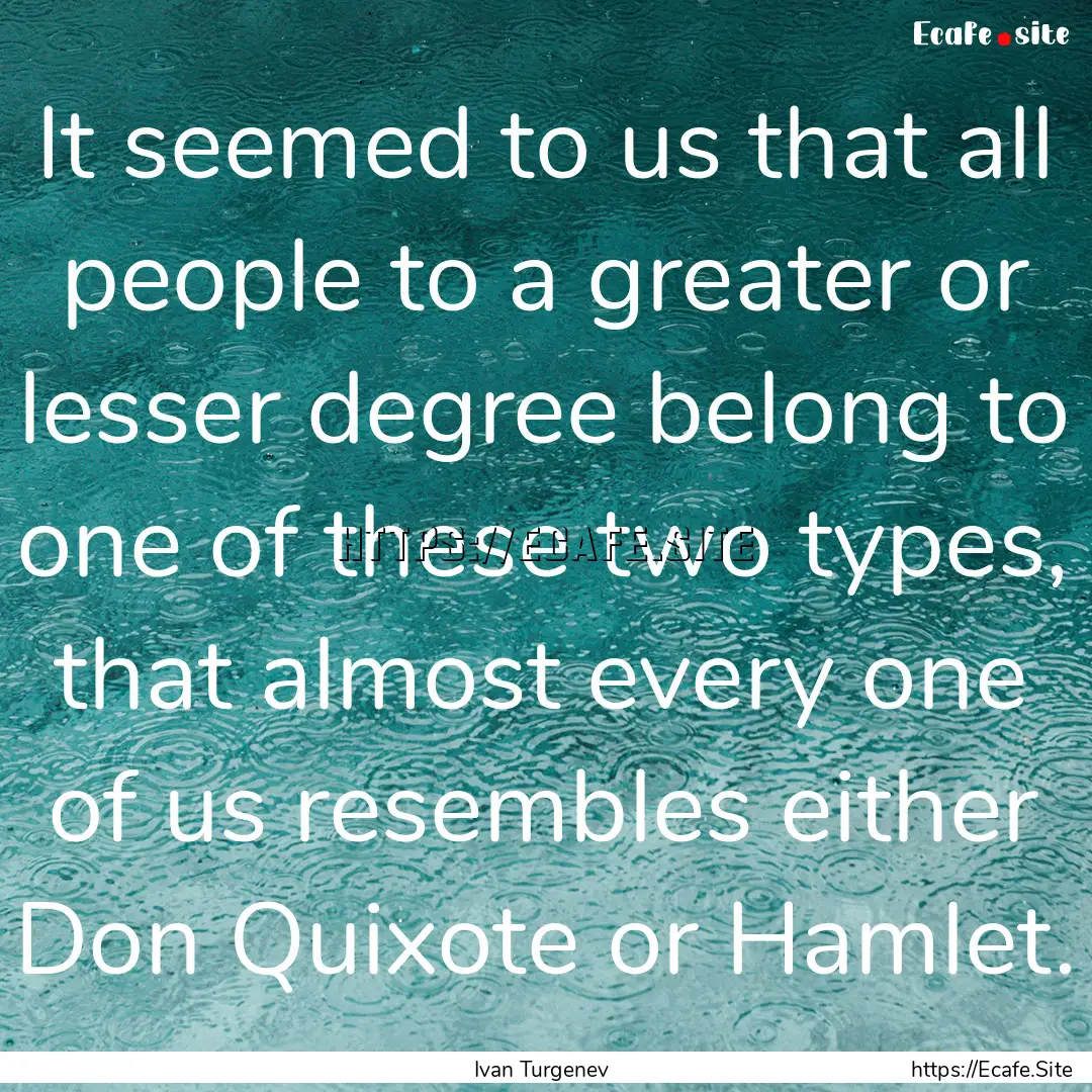 It seemed to us that all people to a greater.... : Quote by Ivan Turgenev